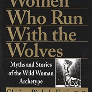 Women Who Run With the Wolves by Clarissa Pinkola Estes, Ph. D